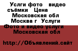 Услги фото - видео съёмки › Цена ­ 1 500 - Московская обл., Москва г. Услуги » Фото и видео услуги   . Московская обл.